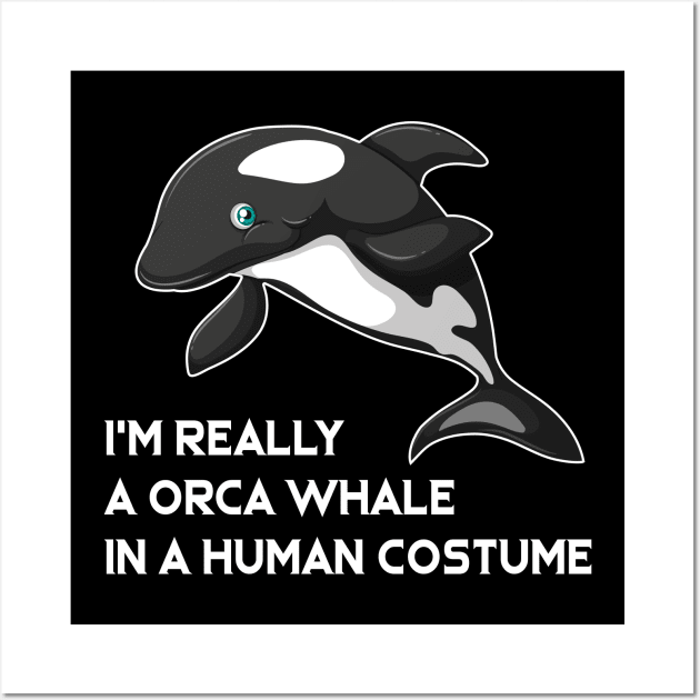 I m Really A Orca Whale In A Human Costume Wall Art by ArchmalDesign